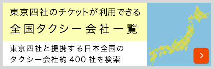 東京四社のチケットが利用できる全国提携タクシー会社一覧 東京四社と提携する日本全国のタクシー会社約400社を検索 詳しくはこちら